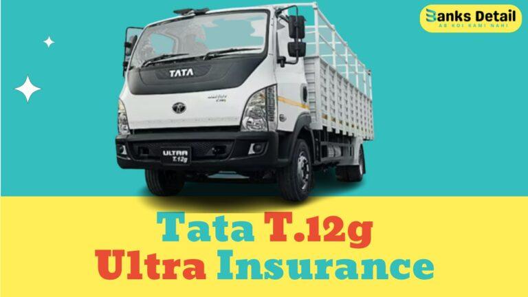 Tata T.12g Ultra Insurance: Get the Best Coverage for Your Truck